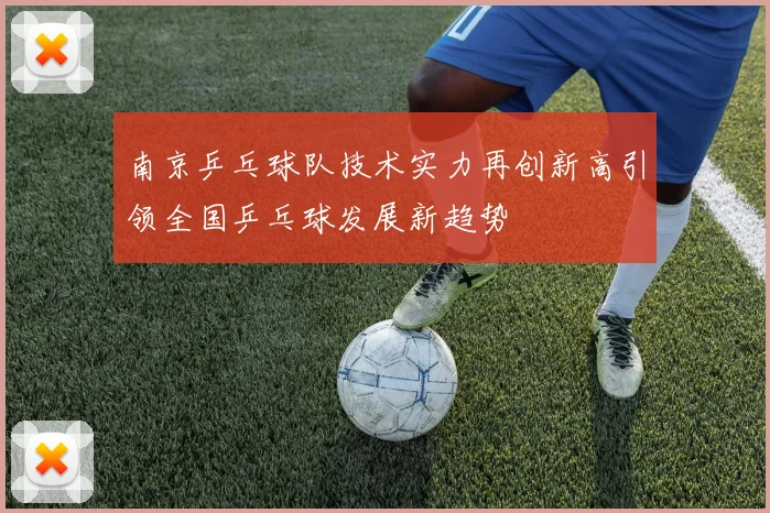 南京乒乓球队技术实力再创新高引领全国乒乓球发展新趋势