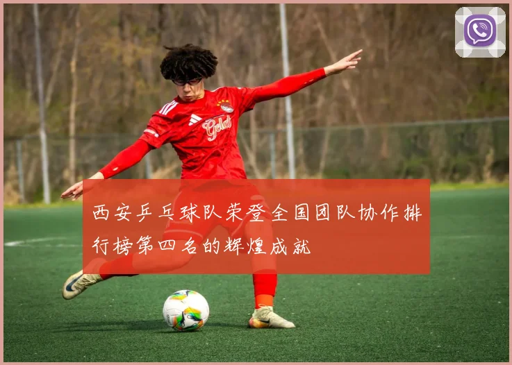 西安乒乓球队荣登全国团队协作排行榜第四名的辉煌成就